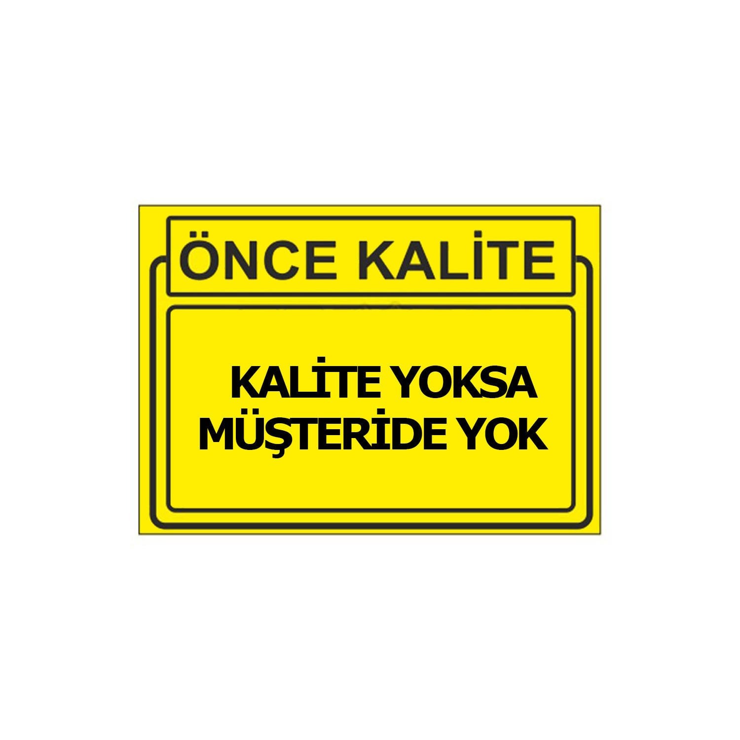 Kalite Yoksa Müşteride Yok Levhası